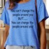 Lilicloth X Paula You Can??t Change The People Around You But You Can Change The People Around You Women??s Text Letters Casual Cotton T-Shirt